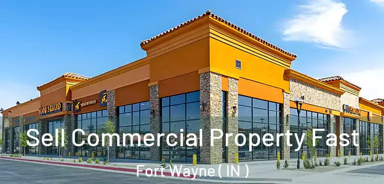  Sell Commercial Property Fast Fort Wayne ( IN )