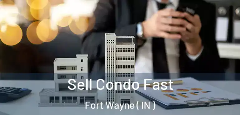  Sell Condo Fast Fort Wayne ( IN )