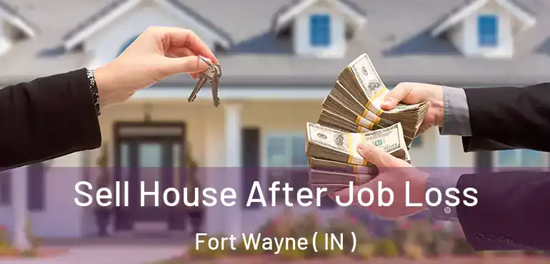  Sell House After Job Loss Fort Wayne ( IN )