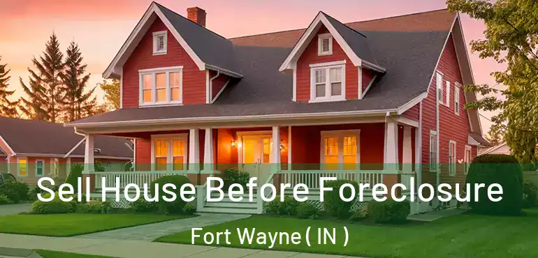  Sell House Before Foreclosure Fort Wayne ( IN )