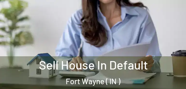  Sell House In Default Fort Wayne ( IN )