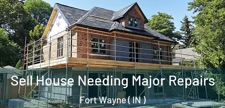  Sell House Needing Major Repairs Fort Wayne ( IN )