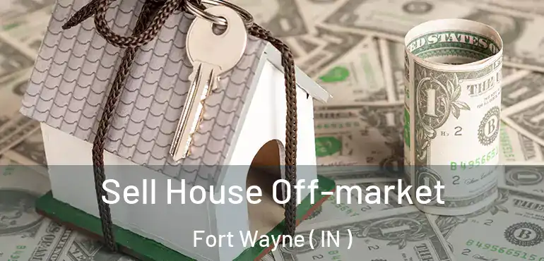  Sell House Off-market Fort Wayne ( IN )