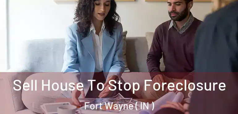  Sell House To Stop Foreclosure Fort Wayne ( IN )