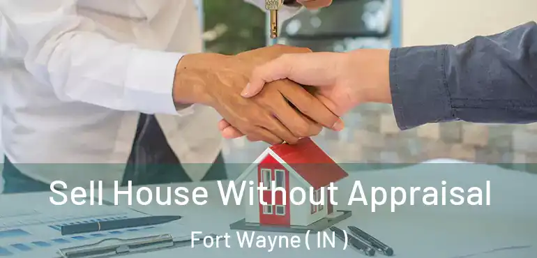  Sell House Without Appraisal Fort Wayne ( IN )