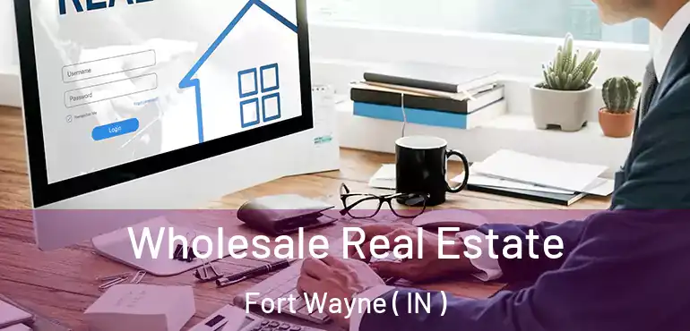  Wholesale Real Estate Fort Wayne ( IN )